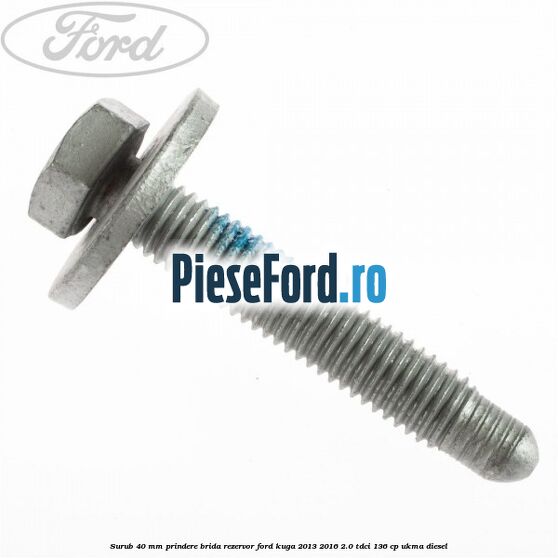 Surub 40 mm prindere brida rezervor Ford Kuga 2013-2016 2.0 TDCi 136 cp UKMA diesel