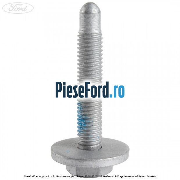 Surub 40 mm prindere brida rezervor Ford Kuga 2016-2018 1.5 EcoBoost 120 cp BNMA, BNMB, BNMC benzina