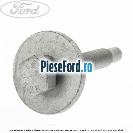 Surub 40 mm prindere brida rezervor Ford Tourneo Connect 2002-2014 1.8 Turbo Di 90 cp HCPA, HCPB, HCPC, HCPD, P9PA diesel