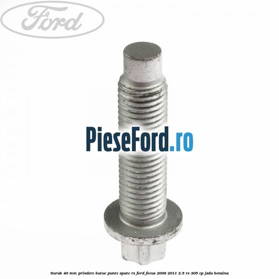 Surub 40 mm prindere butuc punte spate RS Ford Focus 2008-2011 2.5 RS 305 cp JZDA benzina