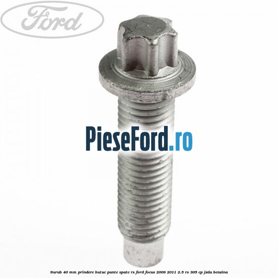 Surub 40 mm prindere butuc punte spate RS Ford Focus 2008-2011 2.5 RS 305 cp JZDA benzina