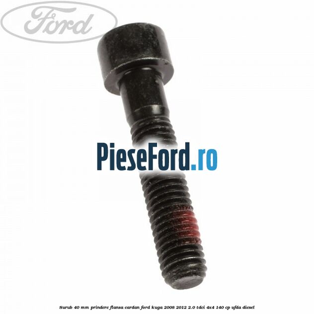 Surub 40 mm prindere flansa cardan Ford Kuga 2008-2012 2.0 TDCI 4x4 140 cp Surub 40 mm prindere flansa cardan Ford Kuga 2008-2012 2.0 TDCI 4x4 140 cp UFDA diesel