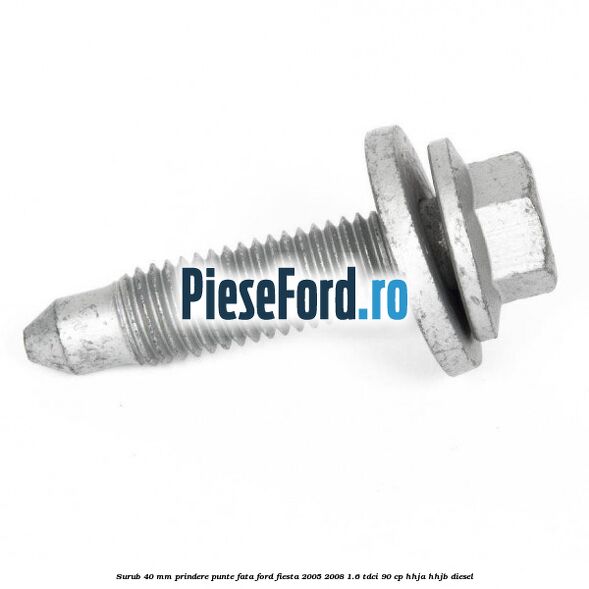 Surub 40 mm prindere punte fata Ford Fiesta 2005-2008 1.6 TDCi 90 cp HHJA, HHJB diesel