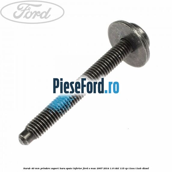 Surub 40 mm prindere suport bara spate inferior Ford S-Max 2007-2014 1.6 TDCi 115 cp T1WA, T1WB diesel
