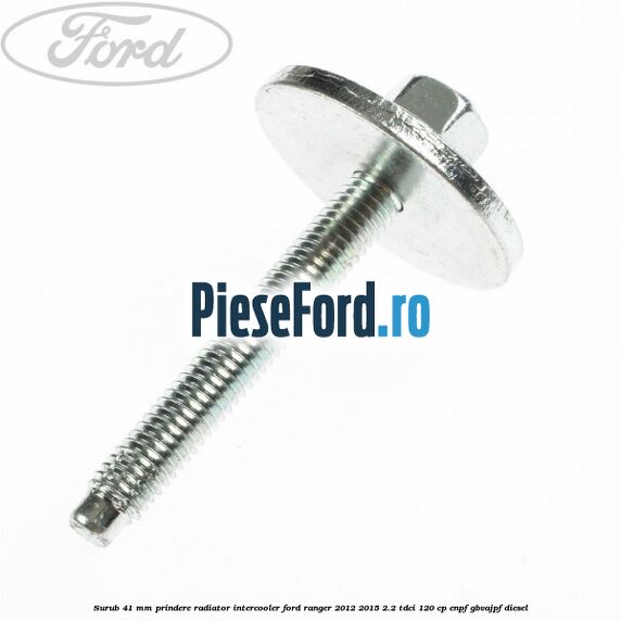 Surub 41 mm prindere radiator intercooler Ford Ranger 2012-2015 2.2 TDCi 120 cp ENPF, GBVAJPF diesel