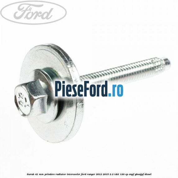 Surub 41 mm prindere radiator intercooler Ford Ranger 2012-2015 2.2 TDCi 120 cp ENPF, GBVAJPF diesel