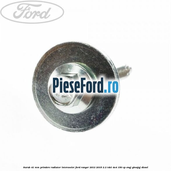Surub 41 mm prindere radiator intercooler Ford Ranger 2012-2015 2.2 TDCi 4x4 150 cp ENQJ, GBVAJQJ diesel