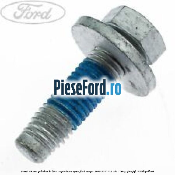 Surub 43 mm prindere brida treapta bara spate Ford Ranger 2016-2020 2.2 TDCi 160 cp GBVAJQJ, T22DD0P diesel