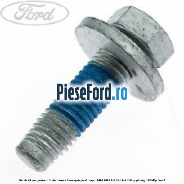 Surub 43 mm prindere brida treapta bara spate Ford Ranger 2016-2020 2.2 TDCi 4x4 160 cp GBVAJQJ, T22DD0P diesel