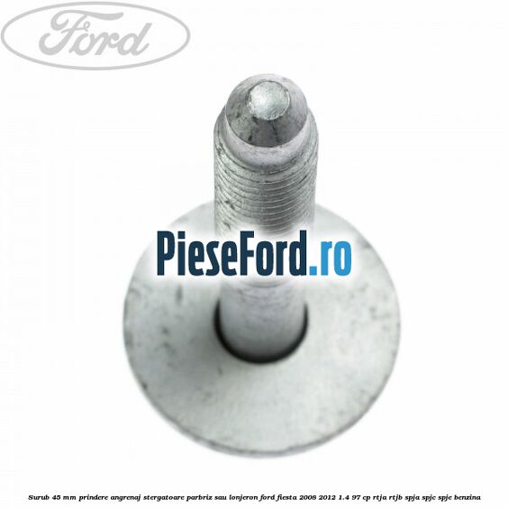Surub 45 mm prindere angrenaj stergatoare parbriz sau lonjeron Ford Fiesta 2008-2012 1.4 97 cp RTJA, RTJB, SPJA, SPJC, SPJE benzina