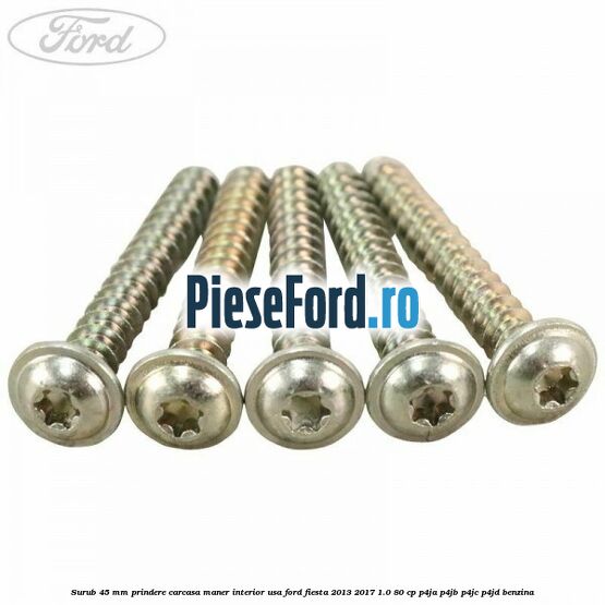 Surub 45 mm prindere carcasa maner interior usa Ford Fiesta 2013-2017 1.0 80 cp P4JA, P4JB, P4JC, P4JD benzina