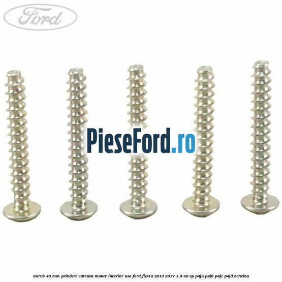 Surub 45 mm prindere carcasa maner interior usa Ford Fiesta 2013-2017 1.0 80 cp P4JA, P4JB, P4JC, P4JD benzina