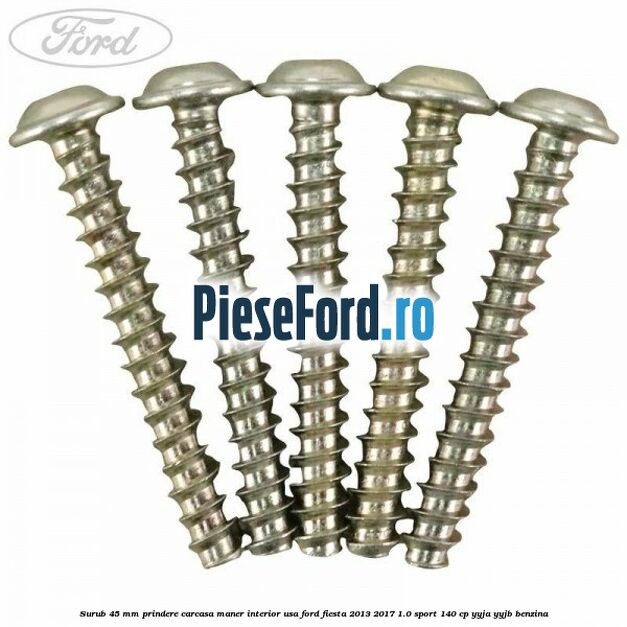 Surub 45 mm prindere carcasa maner interior usa Ford Fiesta 2013-2017 1.0 Sport 140 cp YYJA, YYJB benzina