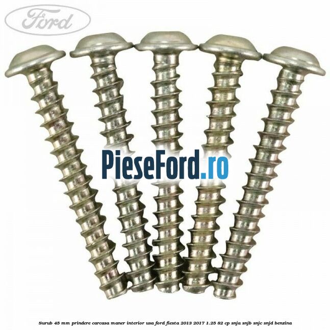 Surub 45 mm prindere carcasa maner interior usa Ford Fiesta 2013-2017 1.25 82 cp SNJA, SNJB, SNJC, SNJD benzina