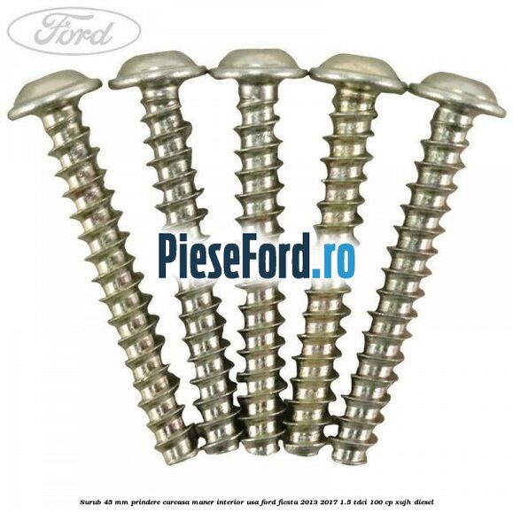 Surub 45 mm prindere carcasa maner interior usa Ford Fiesta 2013-2017 1.5 TDCi 100 cp XUJH diesel