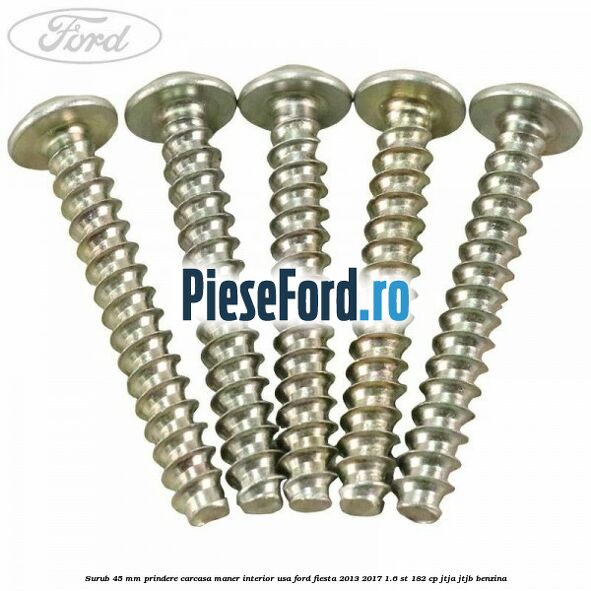 Surub 45 mm prindere carcasa maner interior usa Ford Fiesta 2013-2017 1.6 ST 182 cp Surub 45 mm prindere carcasa maner interior usa Ford Fiesta 2013-2017 1.6 ST 182 cp JTJA, JTJB benzina