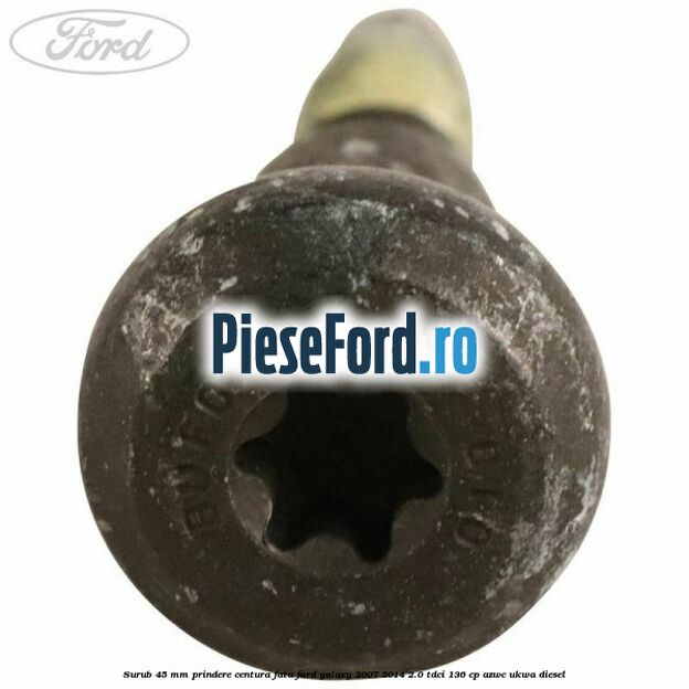Surub 45 mm prindere centura fata Ford Galaxy 2007-2014 2.0 TDCi 136 cp AZWC, UKWA diesel