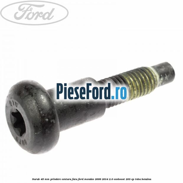 Surub 45 mm prindere centura fata Ford Mondeo 2008-2014 2.0 EcoBoost 203 cp TNBA benzina