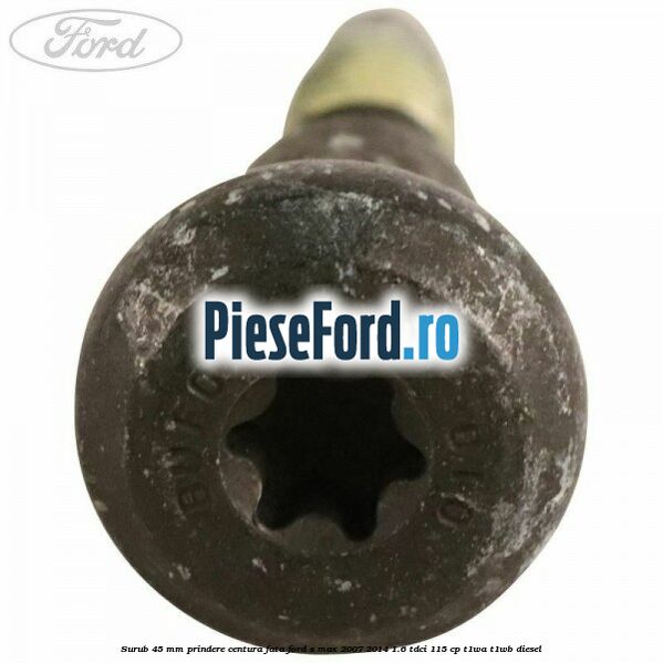 Surub 45 mm prindere centura fata Ford S-Max 2007-2014 1.6 TDCi 115 cp T1WA, T1WB diesel