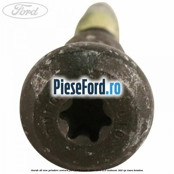 Surub 45 mm prindere centura fata Ford S-Max 2007-2014 2.0 EcoBoost 203 cp TNWA benzina