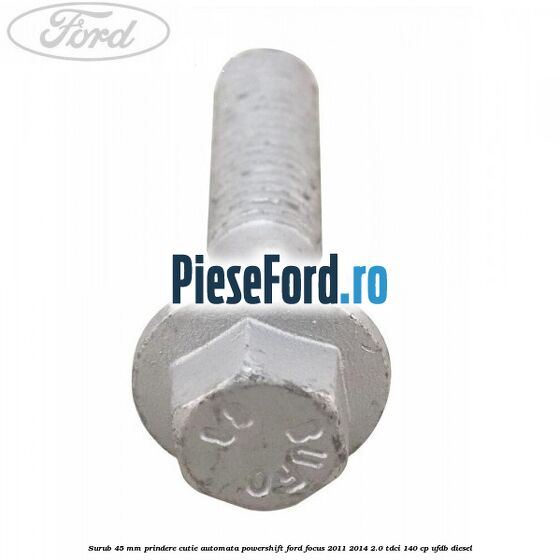 Surub 45 mm prindere cutie automata powershift Ford Focus 2011-2014 2.0 TDCi 140 cp UFDB diesel