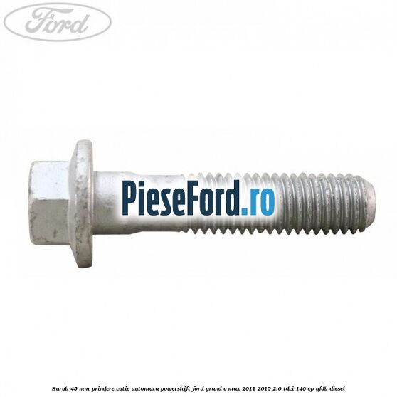 Surub 45 mm prindere cutie automata powershift Ford Grand C-Max 2011-2015 2.0 TDCi 140 cp UFDB diesel