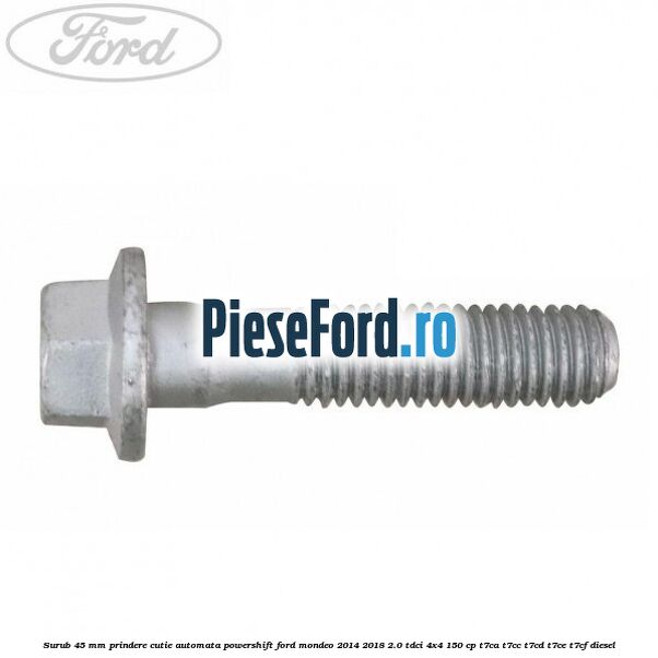 Surub 45 mm prindere cutie automata powershift Ford Mondeo 2014-2018 2.0 TDCi 4x4 150 cp T7CA, T7CC, T7CD, T7CE, T7CF diesel