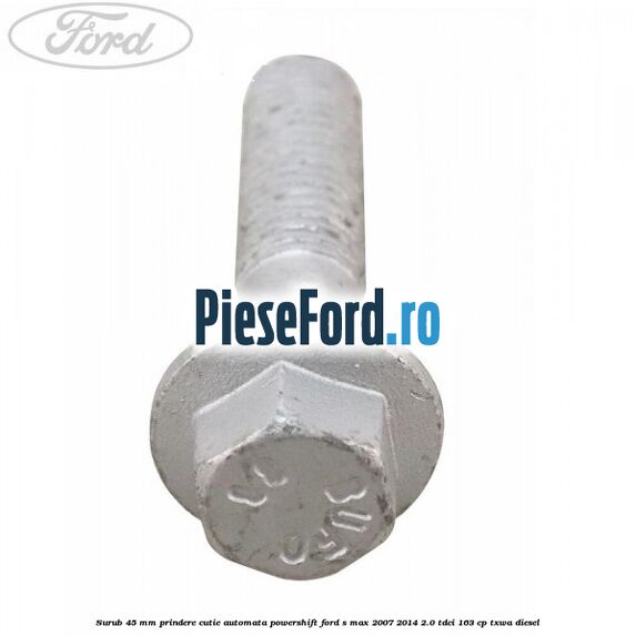 Surub 45 mm prindere cutie automata powershift Ford S-Max 2007-2014 2.0 TDCi 163 cp TXWA diesel
