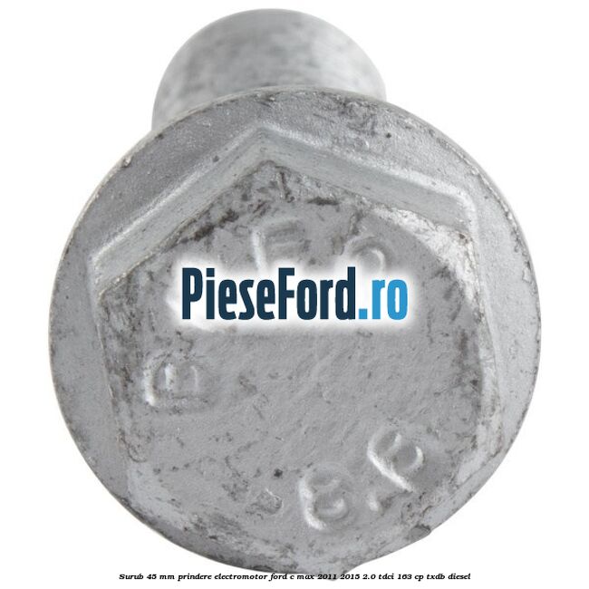 Surub 45 mm prindere electromotor Ford C-Max 2011-2015 2.0 TDCi 163 cp Surub 45 mm prindere electromotor Ford C-Max 2011-2015 2.0 TDCi 163 cp TXDB diesel