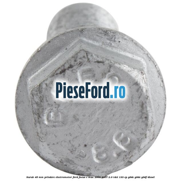 Surub 45 mm prindere electromotor Ford Focus C-Max 2003-2007 2.0 TDCi 133 cp G6DC, G6DE, G6DF diesel