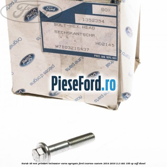 Surub 45 mm prindere intinzator curea agregate Ford Tourneo Custom 2014-2018 2.2 TDCi 155 cp Surub 45 mm prindere intinzator curea agregate Ford Tourneo Custom 2014-2018 2.2 TDCi 155 cp CVFF diesel
