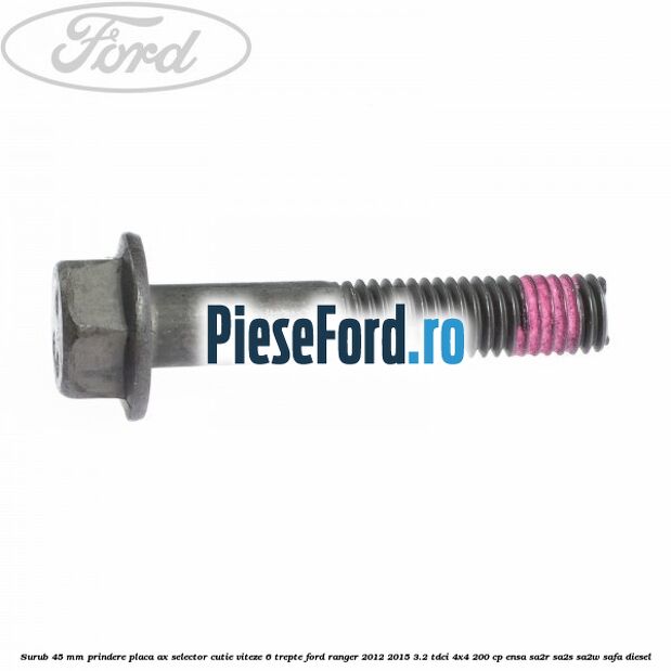 Surub 45 mm prindere placa ax selector cutie viteze 6 trepte Ford Ranger 2012-2015 3.2 TDCi 4x4 200 cp Surub 45 mm prindere placa ax selector cutie viteze 6 trepte Ford Ranger 2012-2015 3.2 TDCi 4x4 200 cp ENSA, SA2R, SA2S, SA2W, SAFA diesel