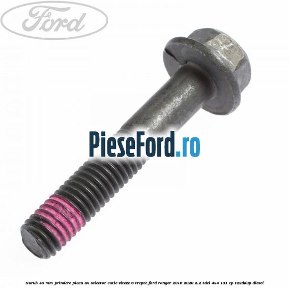 Surub 45 mm prindere placa ax selector cutie viteze 6 trepte Ford Ranger 2016-2020 2.2 TDCi 4x4 131 cp T22DD0P diesel