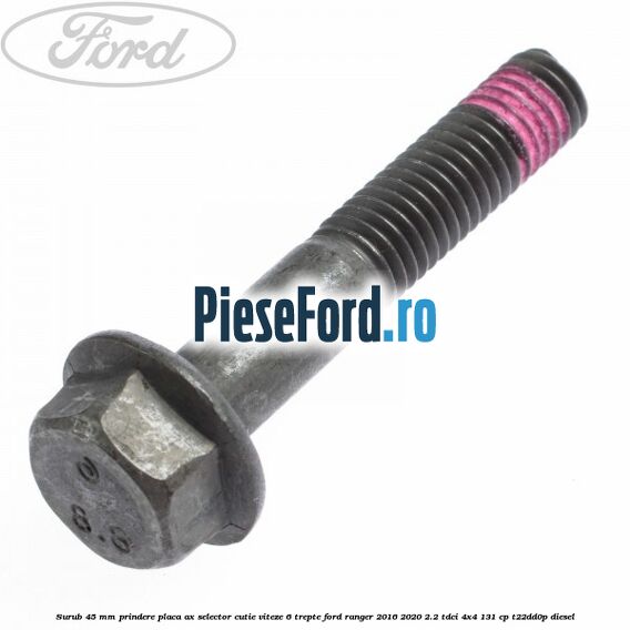 Surub 45 mm prindere placa ax selector cutie viteze 6 trepte Ford Ranger 2016-2020 2.2 TDCi 4x4 131 cp T22DD0P diesel
