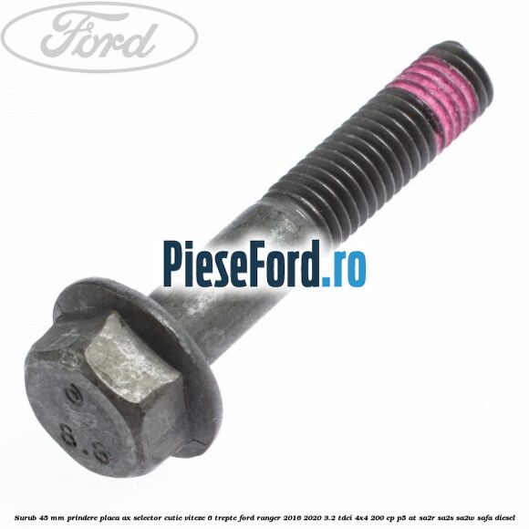 Surub 45 mm prindere placa ax selector cutie viteze 6 trepte Ford Ranger 2016-2020 3.2 TDCi 4x4 200 cp P5-AT, SA2R, SA2S, SA2W, SAFA diesel