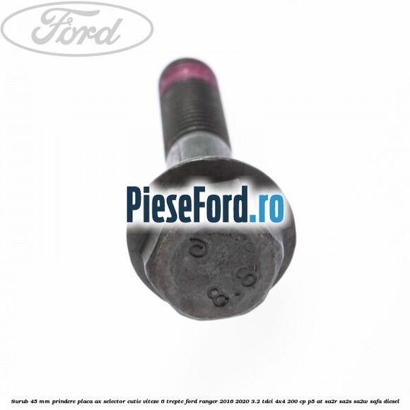 Surub 45 mm prindere placa ax selector cutie viteze 6 trepte Ford Ranger 2016-2020 3.2 TDCi 4x4 200 cp P5-AT, SA2R, SA2S, SA2W, SAFA diesel