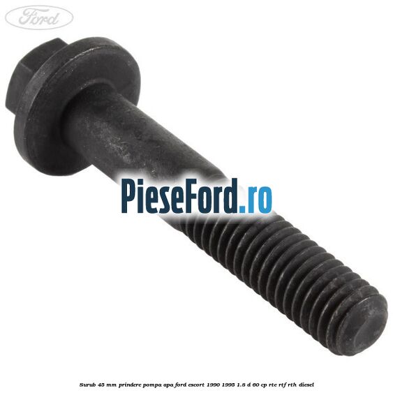 Surub 45 mm prindere pompa apa Ford Escort 1990-1995 1.8 D 60 cp RTE, RTF, RTH diesel