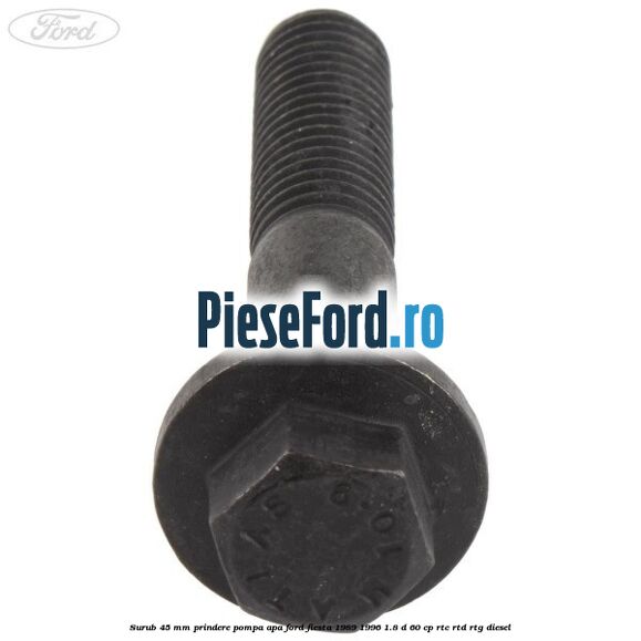 Surub 45 mm prindere pompa apa Ford Fiesta 1989-1996 1.8 D 60 cp RTC, RTD, RTG diesel