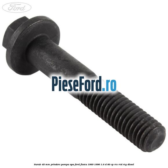 Surub 45 mm prindere pompa apa Ford Fiesta 1989-1996 1.8 D 60 cp RTC, RTD, RTG diesel