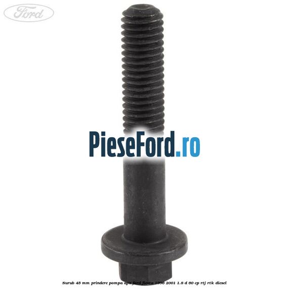 Surub 45 mm prindere pompa apa Ford Fiesta 1996-2001 1.8 D 60 cp Surub 45 mm prindere pompa apa Ford Fiesta 1996-2001 1.8 D 60 cp RTJ, RTK diesel