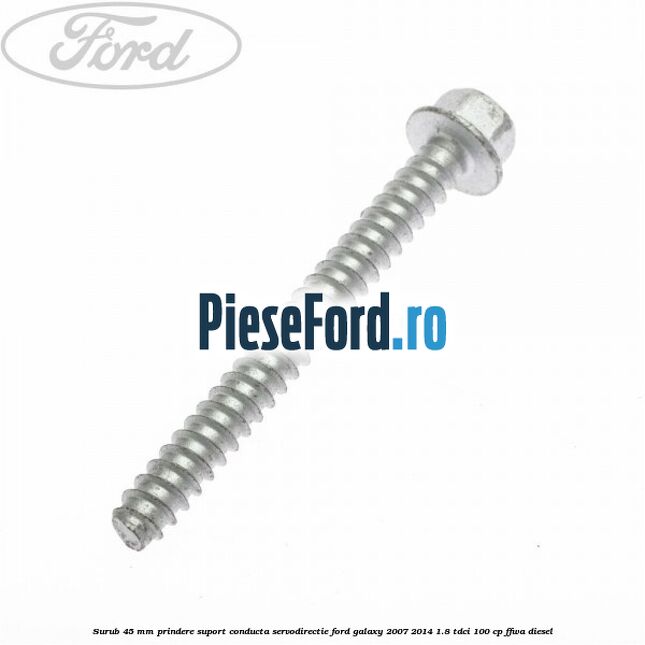 Surub 45 mm prindere suport conducta servodirectie Ford Galaxy 2007-2014 1.8 TDCi 100 cp FFWA diesel