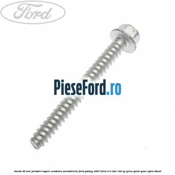Surub 45 mm prindere suport conducta servodirectie Ford Galaxy 2007-2014 2.0 TDCi 140 cp QXWA, QXWB, QXWC, UFWA diesel