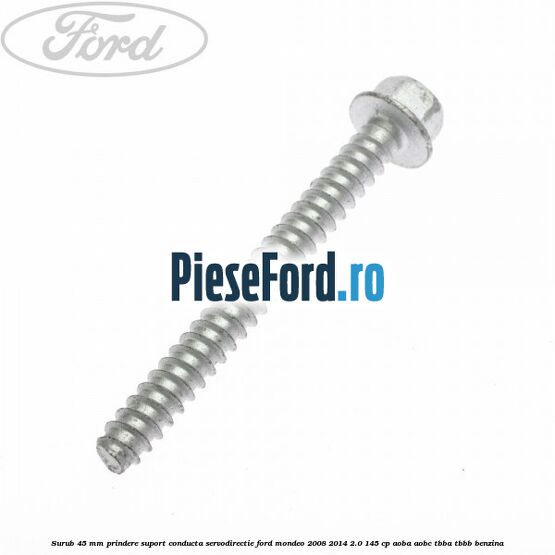 Surub 45 mm prindere suport conducta servodirectie Ford Mondeo 2008-2014 2.0 145 cp AOBA, AOBC, TBBA, TBBB benzina