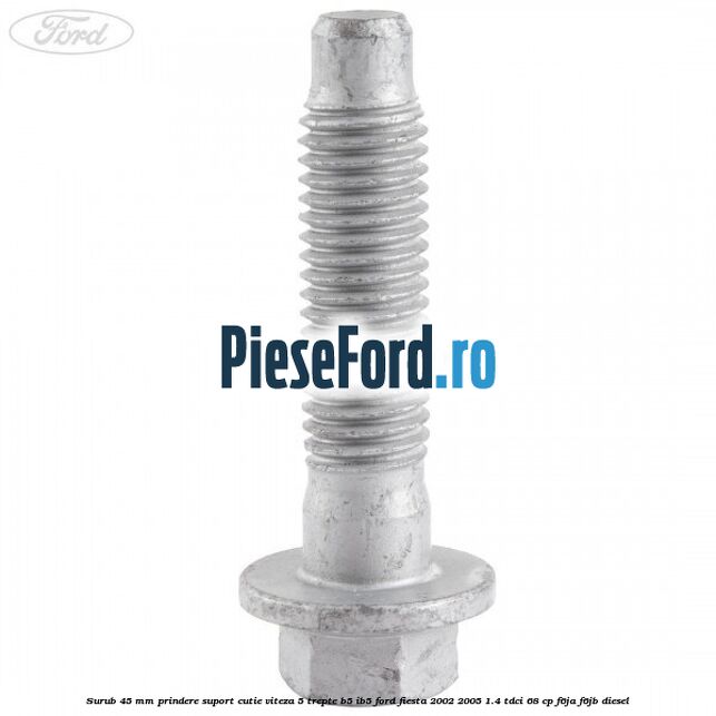 Surub 45 mm prindere suport cutie viteza 5 trepte B5/IB5 Ford Fiesta 2002-2005 1.4 TDCi 68 cp Surub 45 mm prindere suport cutie viteza 5 trepte B5/IB5 Ford Fiesta 2002-2005 1.4 TDCi 68 cp F6JA, F6JB diesel