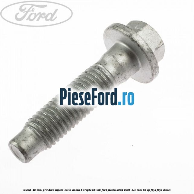 Surub 45 mm prindere suport cutie viteza 5 trepte B5/IB5 Ford Fiesta 2002-2005 1.4 TDCi 68 cp Surub 45 mm prindere suport cutie viteza 5 trepte B5/IB5 Ford Fiesta 2002-2005 1.4 TDCi 68 cp F6JA, F6JB diesel
