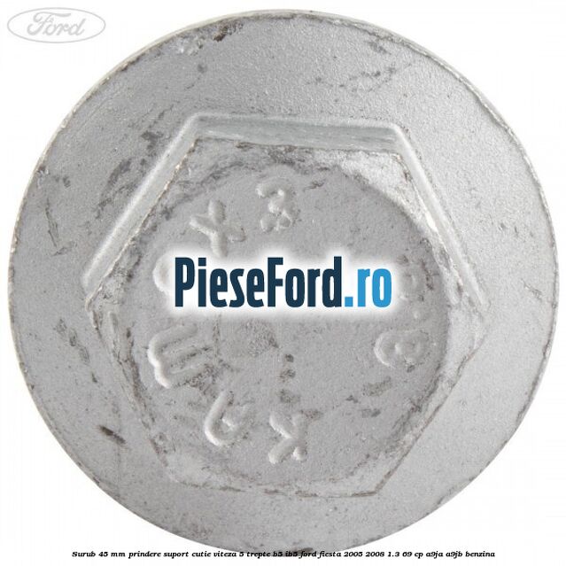 Surub 45 mm prindere suport cutie viteza 5 trepte B5/IB5 Ford Fiesta 2005-2008 1.3 69 cp A9JA, A9JB benzina