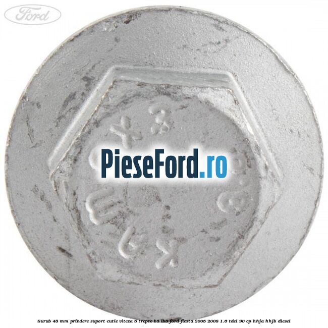 Surub 45 mm prindere suport cutie viteza 5 trepte B5/IB5 Ford Fiesta 2005-2008 1.6 TDCi 90 cp HHJA, HHJB diesel