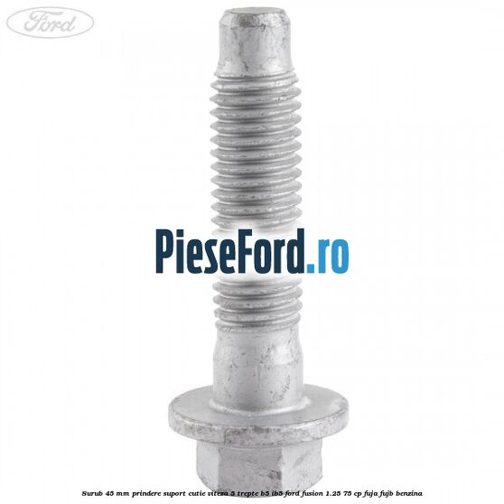 Surub 45 mm prindere suport cutie viteza 5 trepte B5/IB5 Ford Fusion 1.25 75 cp FUJA, FUJB benzina