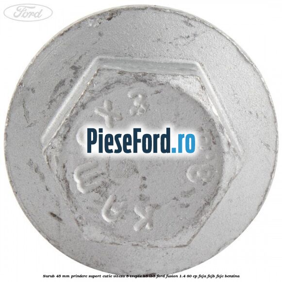 Surub 45 mm prindere suport cutie viteza 5 trepte B5/IB5 Ford Fusion 1.4 80 cp FXJA, FXJB, FXJC benzina