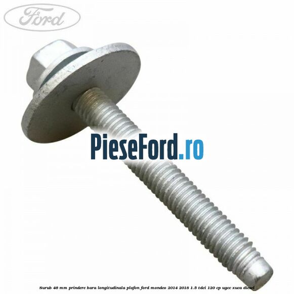 Surub 46 mm prindere bara longitudinala plafon Ford Mondeo 2014-2018 1.5 TDCi 120 cp UGCC, XUCA diesel